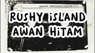 RUSHY ISLAND - AWAN HITAM