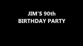 JIM'S 90th BIRTHDAY PARTY