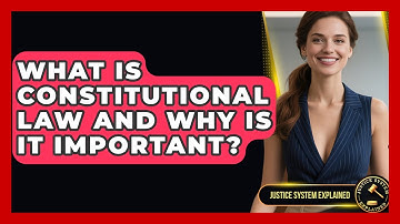 What Is Constitutional Law and Why Is It Important? - Justice System Explained