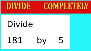 Divide     181      by     5  Divide   completely