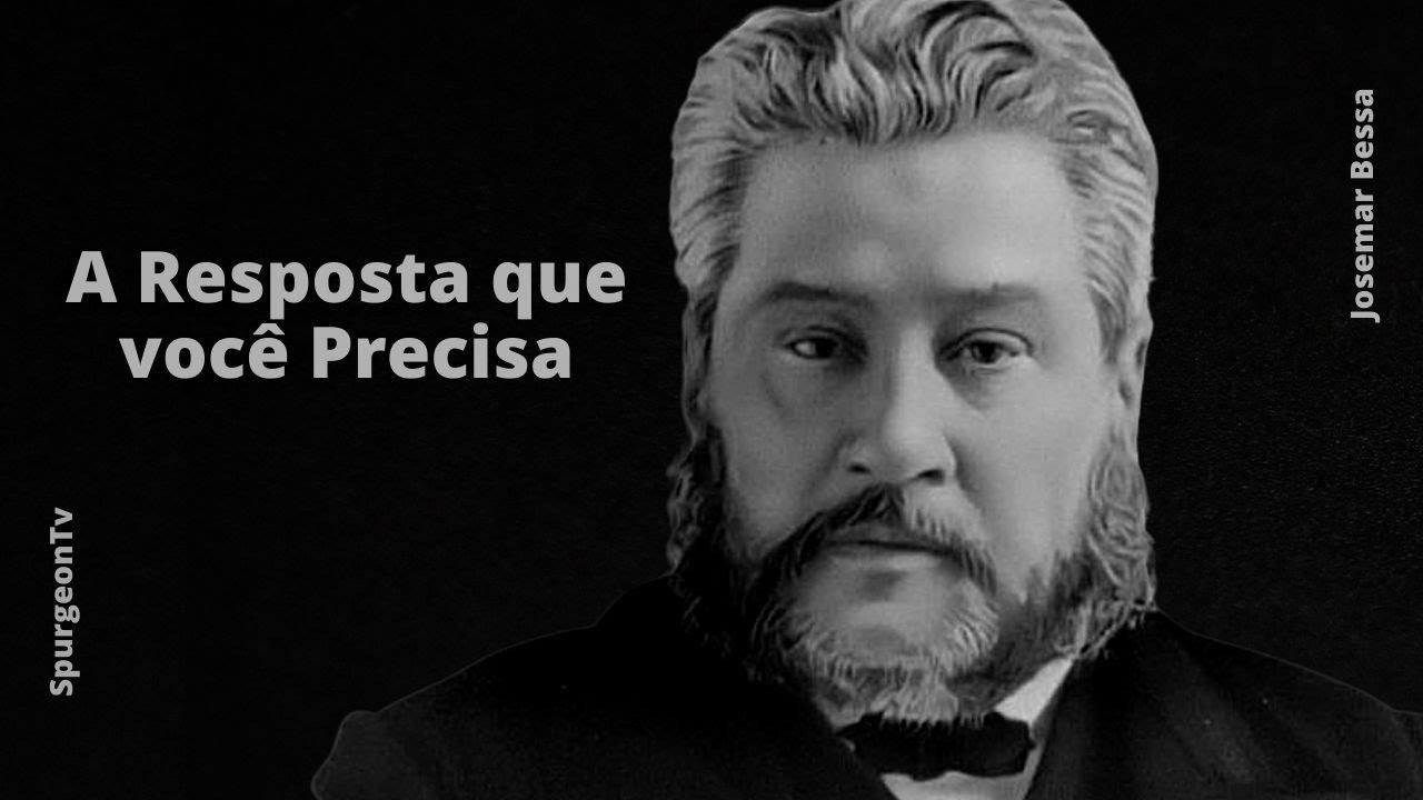 A Resposta que você Precisa  | C. H. Spurgeon ( 1834 - 1892 )