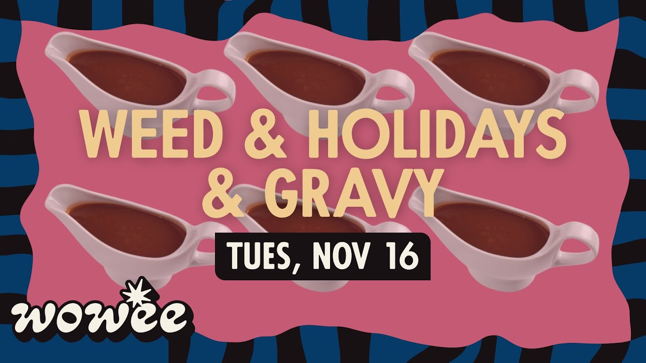 Gravy Week 420friendly recipes, holiday etiquette and more Wowee
