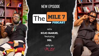 DSL | The Mile 7 Podcast With Kojo Manuel