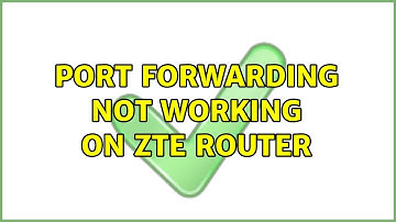 Port forwarding not working on ZTE router