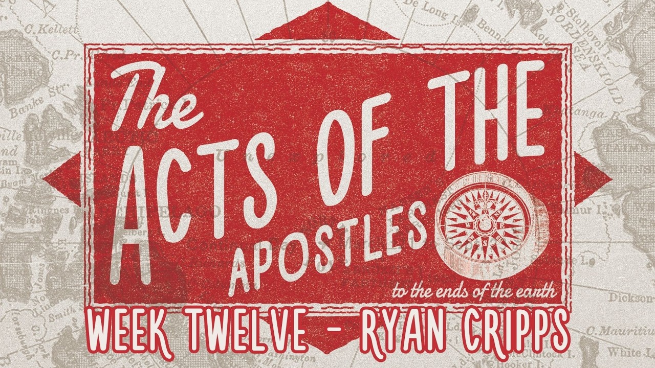 The Acts of The Apostles | Week 12 | Ryan Cripps
