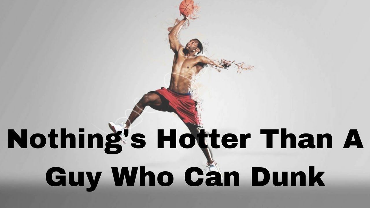 How To Dunk Nothing's Hotter Than A Guy Who Can Dunk YouTube