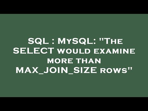 SQL : MySQL: "The SELECT would examine more than MAX_JOIN_SIZE rows"