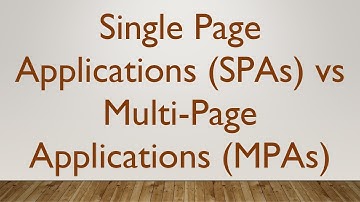 Single Page Applications (SPAs) vs Multi-Page Applications (MPAs)