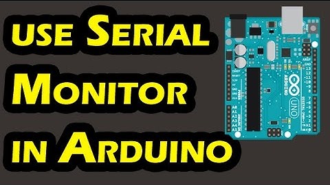 How to use Serial Monitor in Arduino