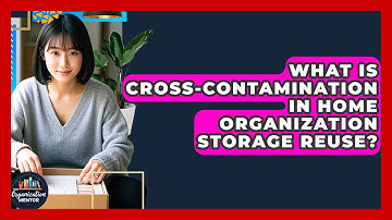What Is Cross-contamination In Home Organization Storage Reuse? | Your Organization Mentor