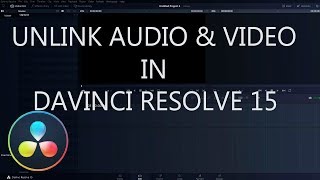 Unlink Audio and Video in DaVinci Resolve