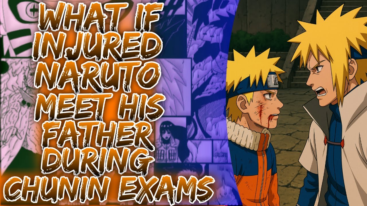 What If Injured Naruto Meet His Father During Chunin Exams ||