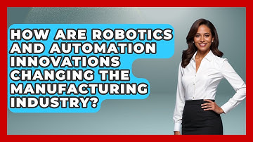 How Are Robotics and Automation Innovations Changing the Manufacturing Industry?