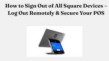 How to Sign Out of All Square Devices – Log Out Remotely & Secure Your POS