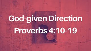 God-given Direction Part 2 (Proverbs 4:10-19)