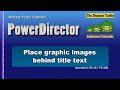 PowerDirector - Place graphic images behind title text