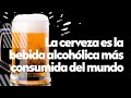 La cerveza es la bebida alcohólica más consumida del mundo