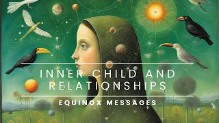 Freedom from relationships influenced by inner child wounds | Equinox Messages