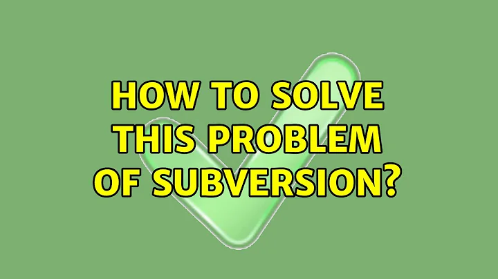 How to solve this problem of subversion? (2 Solutions!!)