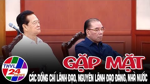 Gặp mặt các đồng chí lãnh đạo, nguyên lãnh đạo Đảng, Nhà nước