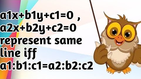Two equations a1x+b1y+c1=0, a2x+b2y+c2=0 (1st deg)represent same straight line iff a1:b1:c1=a2:b2:c2