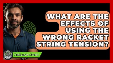 What Are The Effects Of Using The Wrong Racket String Tension? - The Racket Xpert