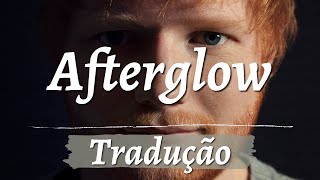 Ed Sheeran - Afterglow (tradução, legendado)