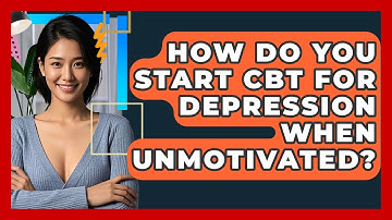 How Do You Start CBT For Depression When Unmotivated? - CBT Toolkit