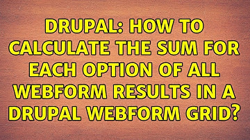 Drupal: How to calculate the sum for each option of all webform results in a Drupal webform grid?