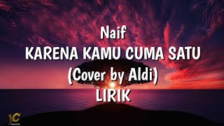 Naif-KARENA KAMU CUMA SATU (Cover by Aldi) LIRIK