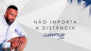 Cleverson Luiz - Não Importa a Distância | Áudio Oficial
