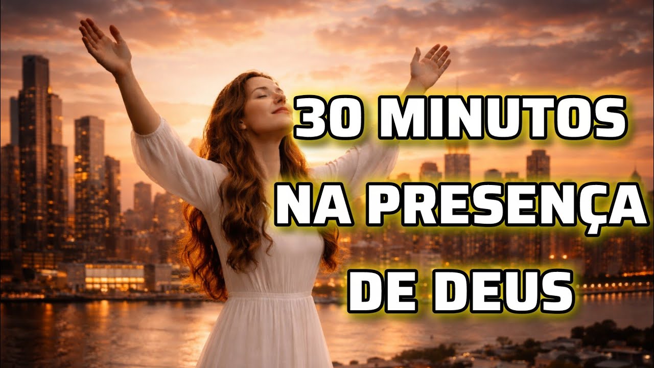 30 Minutos na Presença de Deus 🙏 Louvor Profundo Para Orar, Meditar e Sentir Paz