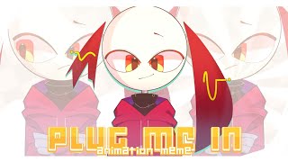 PLUG ME IN [animation meme]