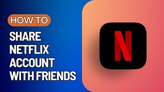 How to Share Netflix Account With Friends Easy Guide