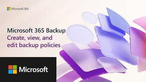 Microsoft 365 Backup: Create, view, and edit backup policies