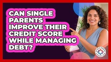 Can Single Parents Improve Their Credit Score While Managing Debt? - Single Parent Support Hub