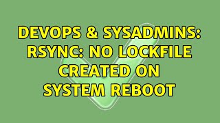 DevOps & SysAdmins: rsync: no lockfile created on system reboot Details