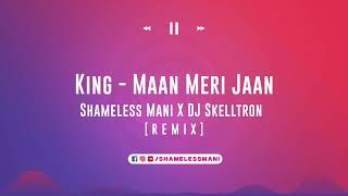 King - Maan Meri Jaan - Shameless Mani & DJ Skelltron Remix | FULL SONG