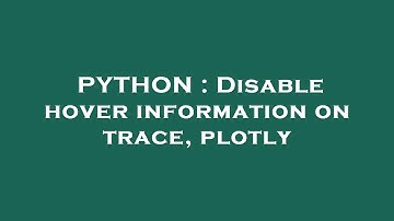 PYTHON : Disable hover information on trace, plotly