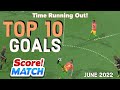 Score match  top 10 goals  best scores  june 2022