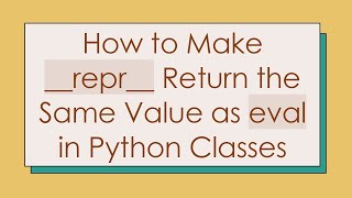 How to Make __repr__ Return the Same Value as eval in Python Classes