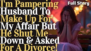 I'm pampering husband to make up for my affair but he said nope I'm out!