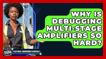 Why Is Debugging Multi-Stage Amplifiers So Hard? - Electrical Engineering Essentials