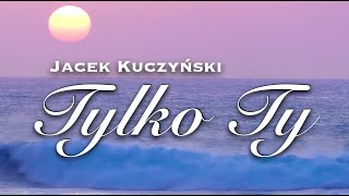 Video voorbeeld van "Jacek Kuczyński - Tylko Ty"