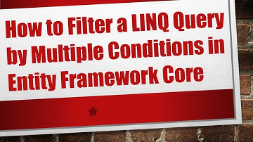 How to Filter a LINQ Query by Multiple Conditions in Entity Framework Core