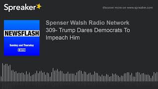 309- Trump Dares Democrats To Impeach Him (part 1 of 3)