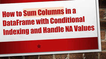 How to Sum Columns in a DataFrame with Conditional Indexing and Handle NA Values
