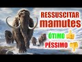 Ressuscitar MAMUTES: ÓTIMA ou PÉSSIMA ideia?
