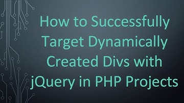 How to Successfully Target Dynamically Created Divs with jQuery in PHP Projects