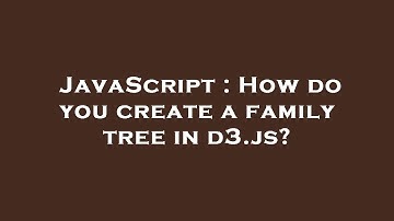 JavaScript : How do you create a family tree in d3.js?